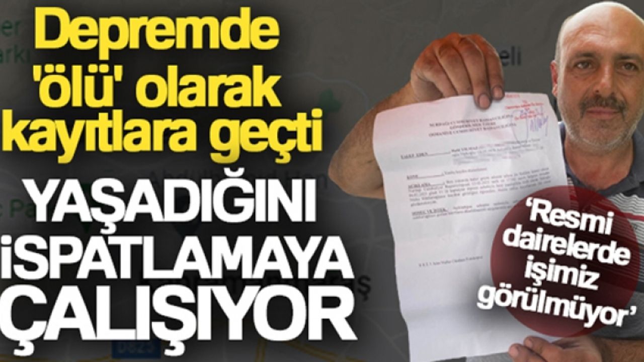 Depremde 'ölü' olarak kayıtlara geçti, 100 bin TL'lik yardım bile yattı
