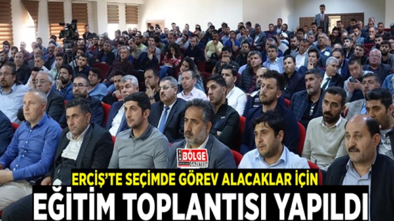 Erciş’te seçimde görev alacaklar için eğitim toplantısı yapıldı