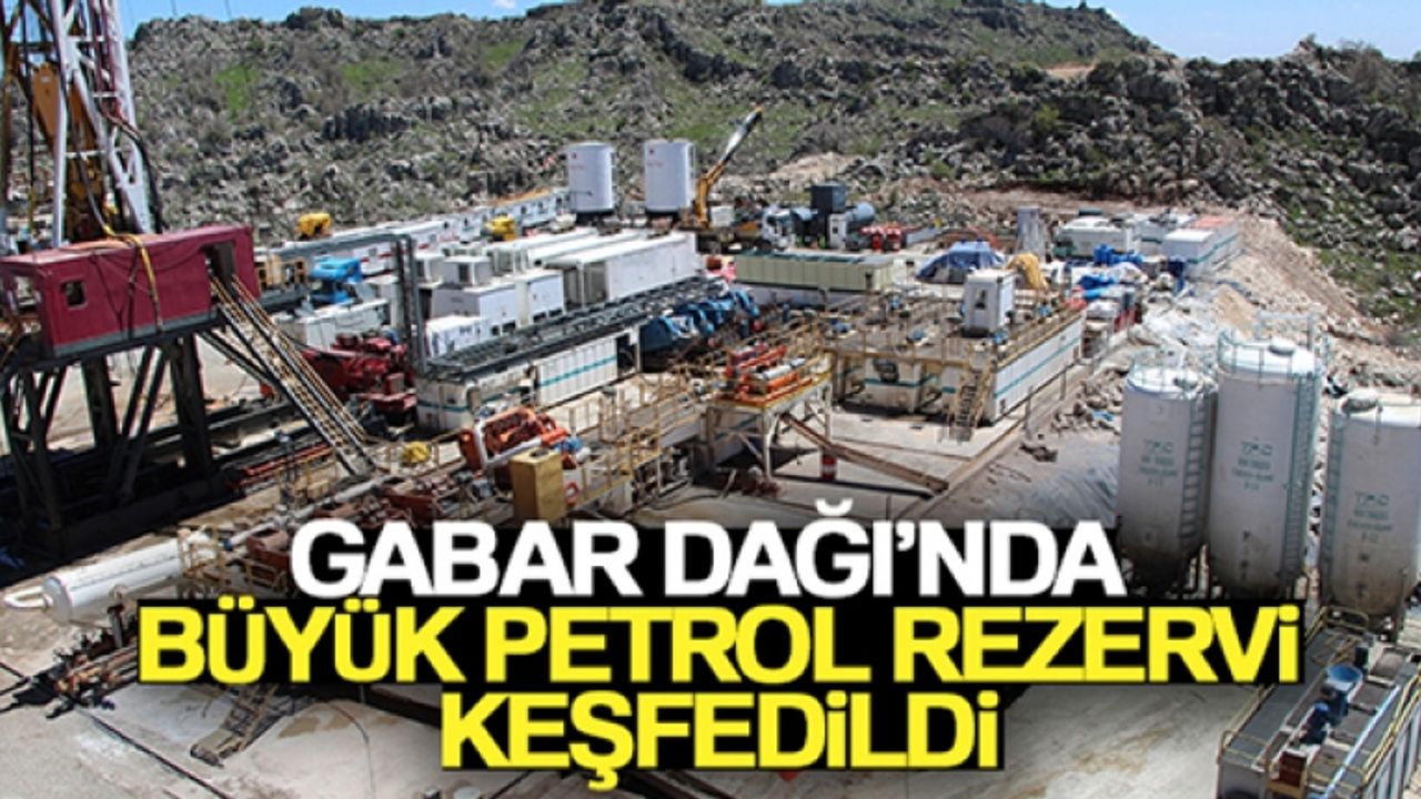 Gabar Dağı'nda büyük petrol rezervi keşfedildi