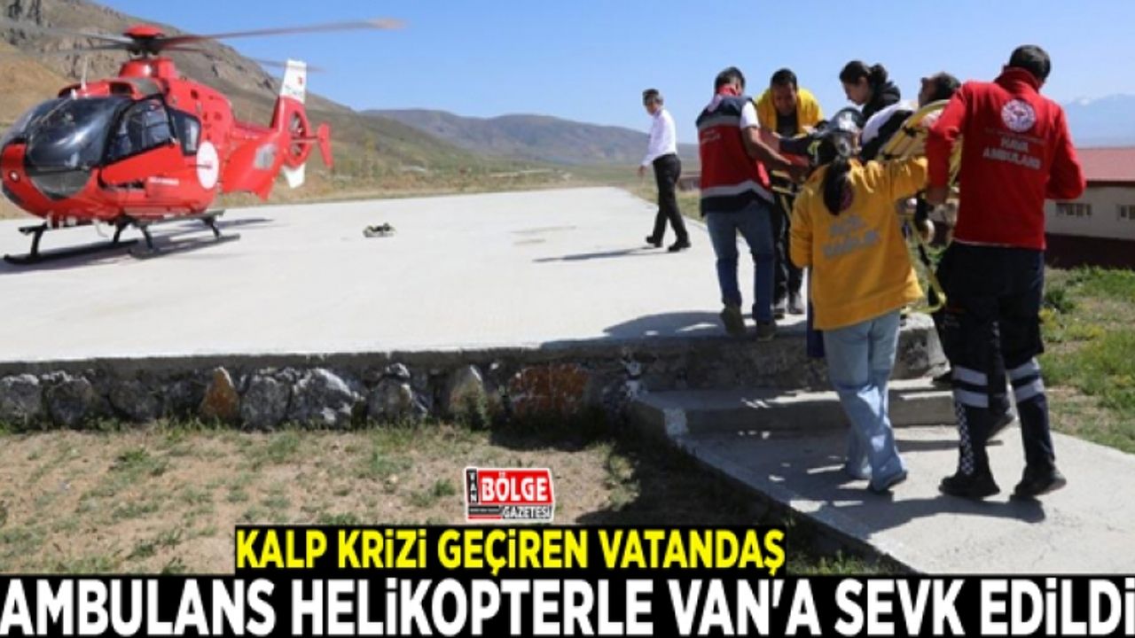 Kalp krizi geçiren vatandaş ambulans helikopterle Van'a sevk edildi