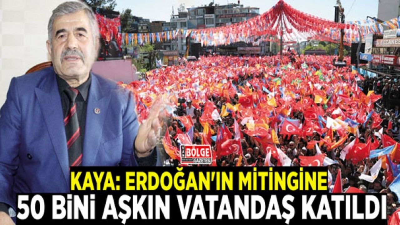 Kaya: Erdoğan'ın mitingine 50 bini aşkın vatandaş katıldı