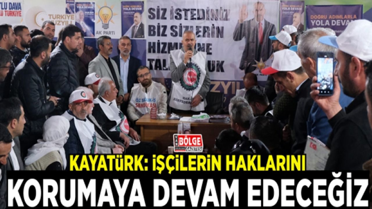 Kayatürk: İşçilerin haklarını korumaya devam edeceğiz