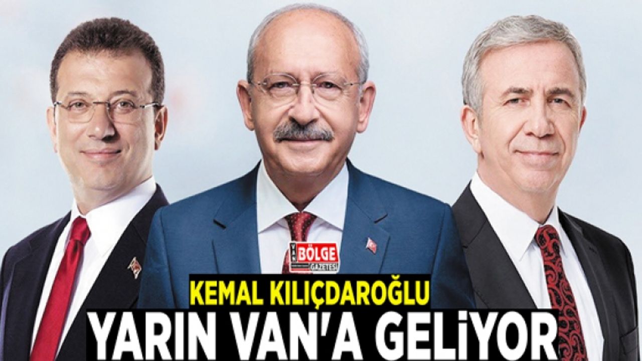 Kılıçdaroğlu, yarın Van'a geliyor