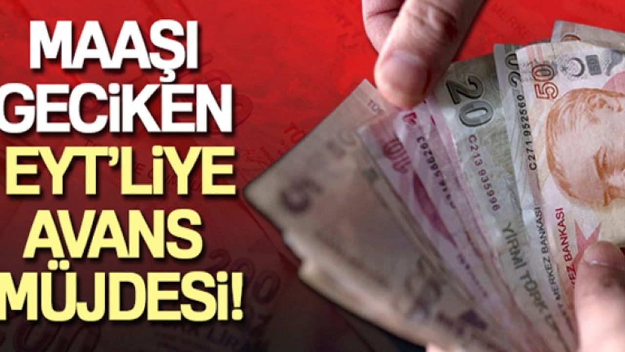 Maaşı geciken EYT'liye avans müjdesi