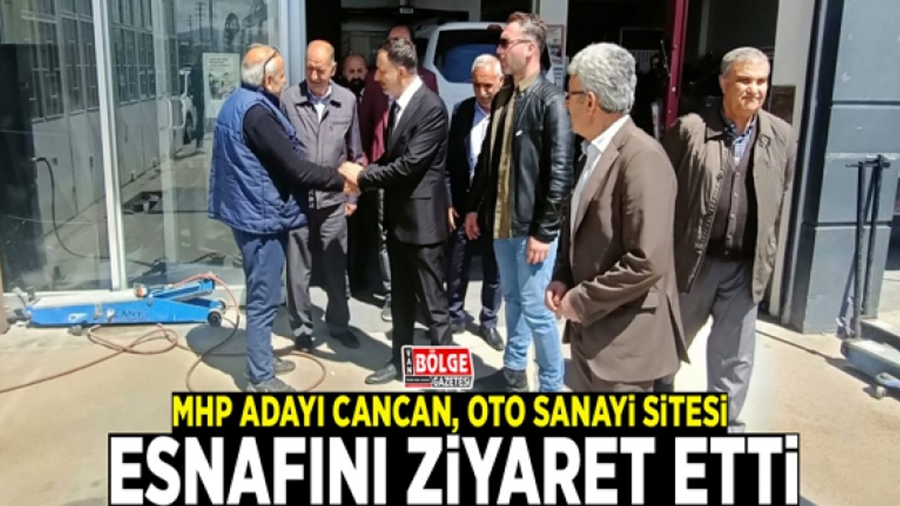 MHP Adayı Cancan, oto sanayi sitesi esnafını ziyaret etti