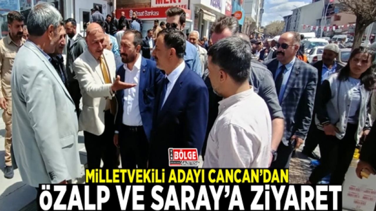 Milletvekili Adayı Cancan’dan Özalp ve Saray’a ziyaret