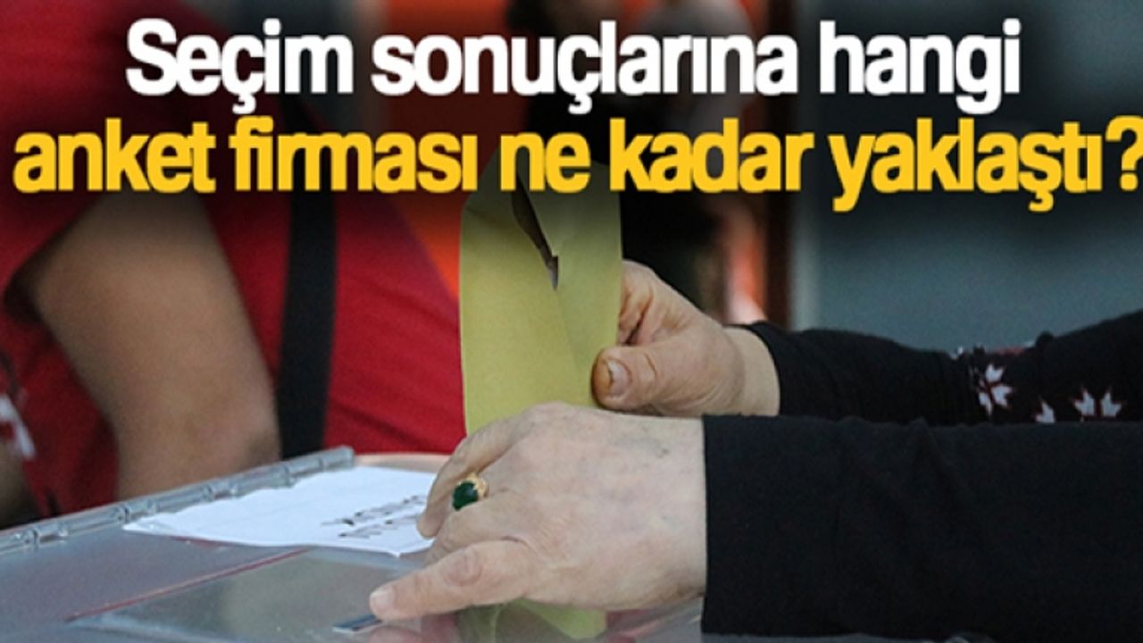 Seçim sonuçlarına hangi anket firması ne kadar yaklaştı?