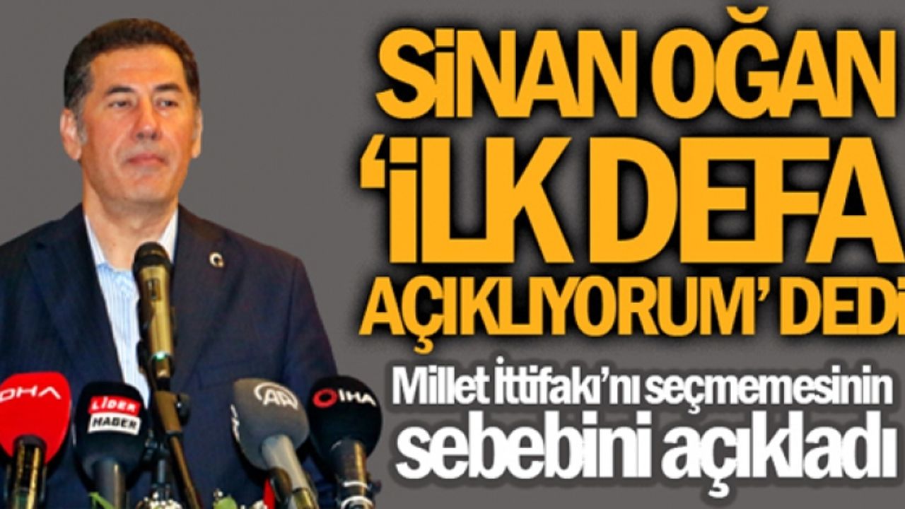 Sinan Oğan ‘İlk defa açıklıyorum' dedi, Millet İttifakı'nı seçmemesinin sebebini açıkladı