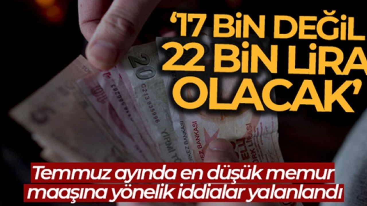 Temmuzda en düşük memur maaşının net 17 bin lira olacağı iddiası yalanlandı