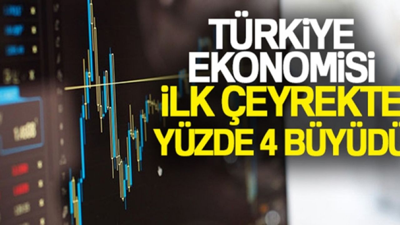 Türkiye ekonomisi ilk çeyrekte yüzde 4 büyüdü