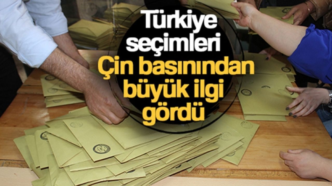 Türkiye seçimleri Çin basınından büyük ilgi gördü