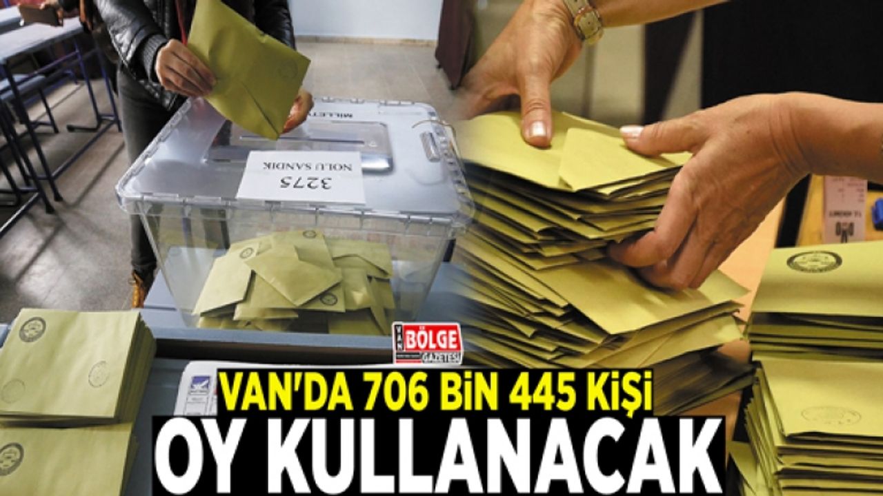 Van'da 706 bin 445 kişi oy kullanacak