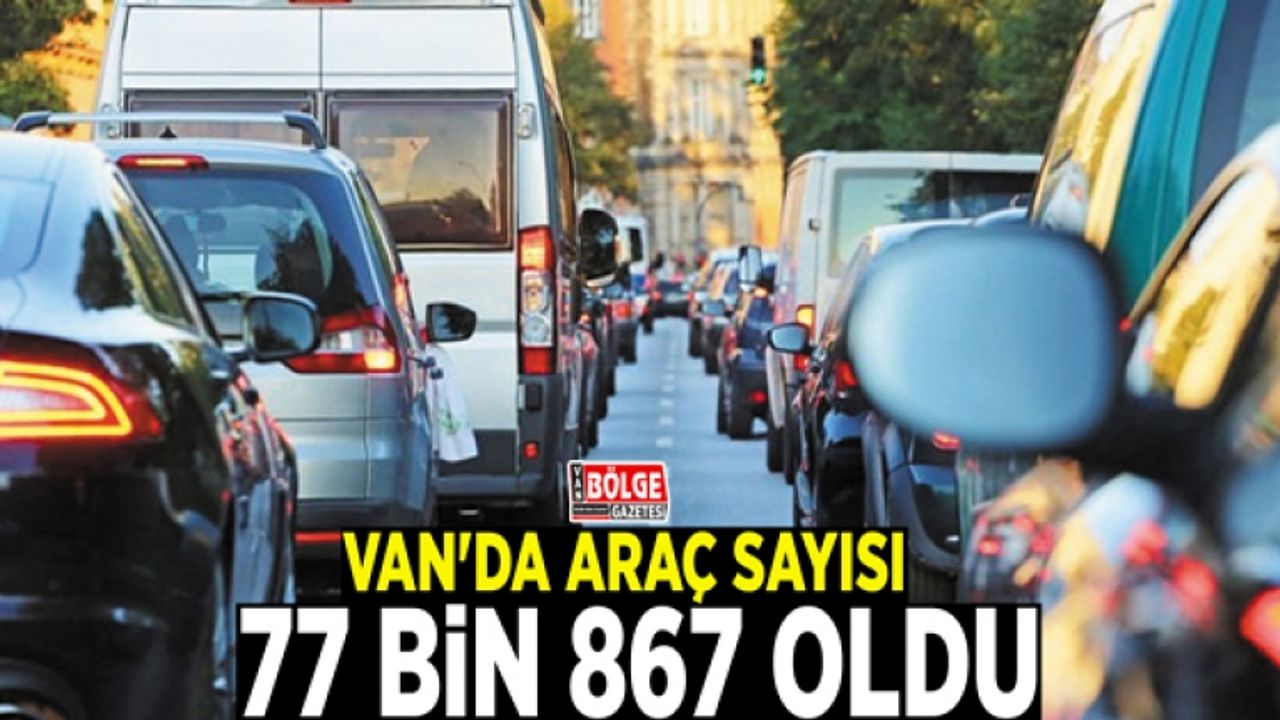 Van'da araç sayısı 77 bin 867 oldu