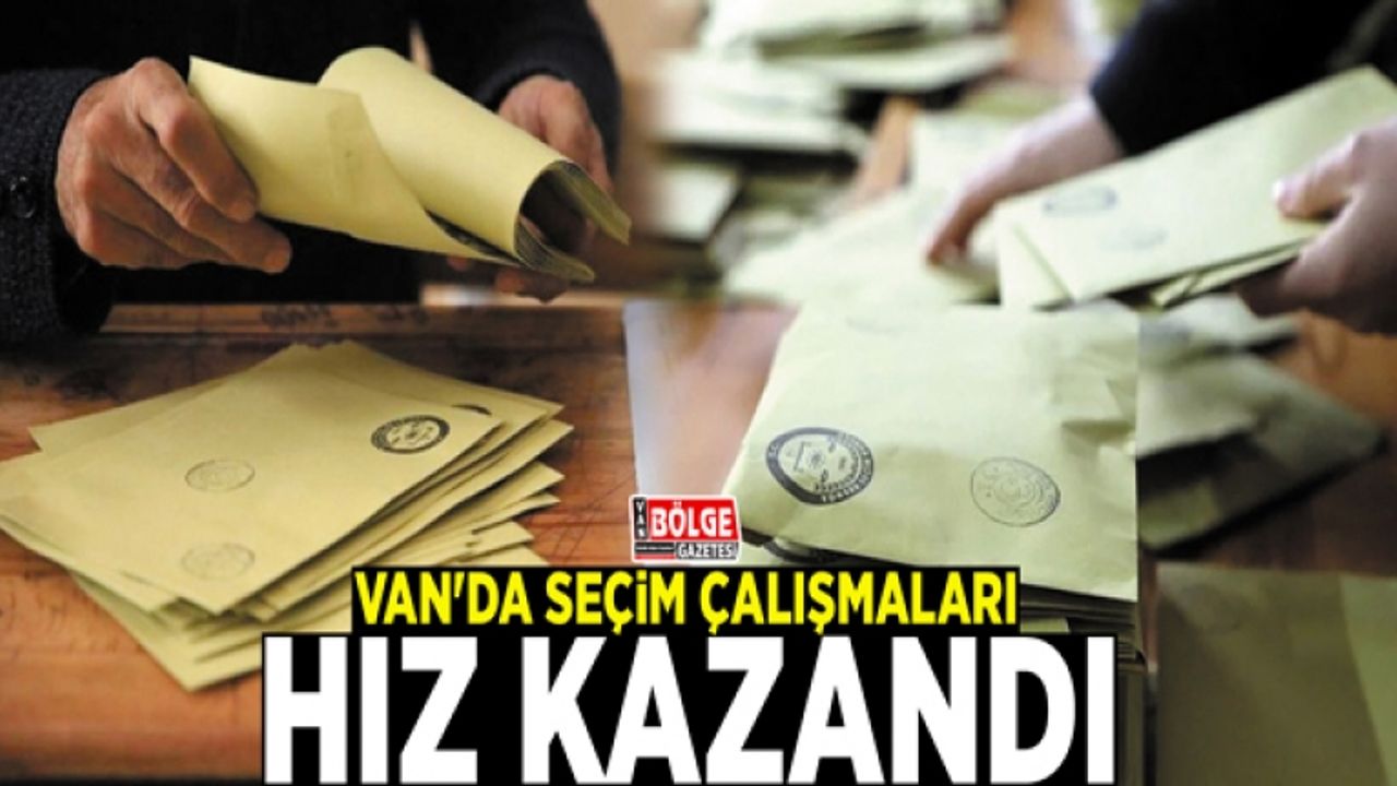 Van'da seçim çalışmaları hız kazandı