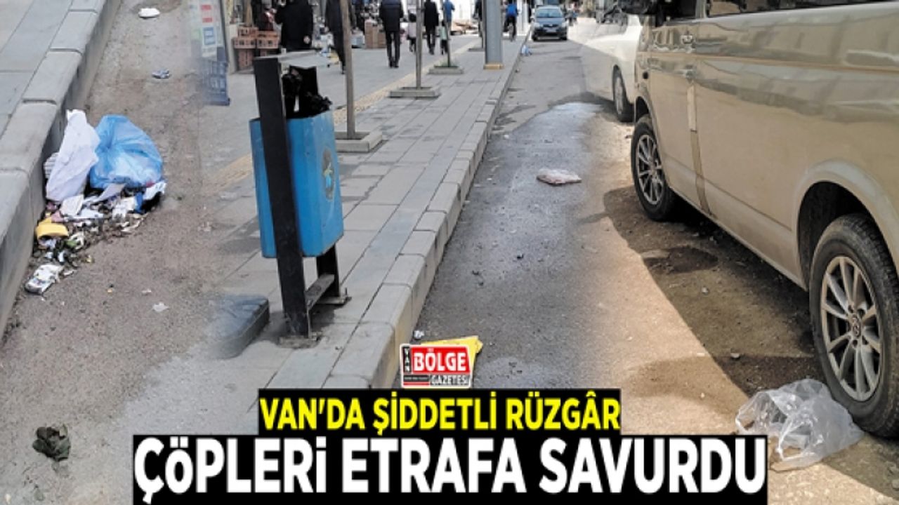 Van'da şiddetli rüzgâr çöpleri etrafa savurdu