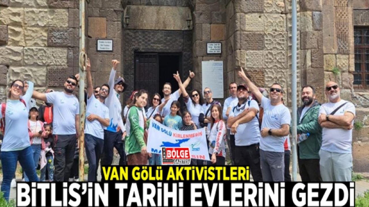 Van Gölü Aktivistleri Bitlis’in tarihi evlerini gezdi