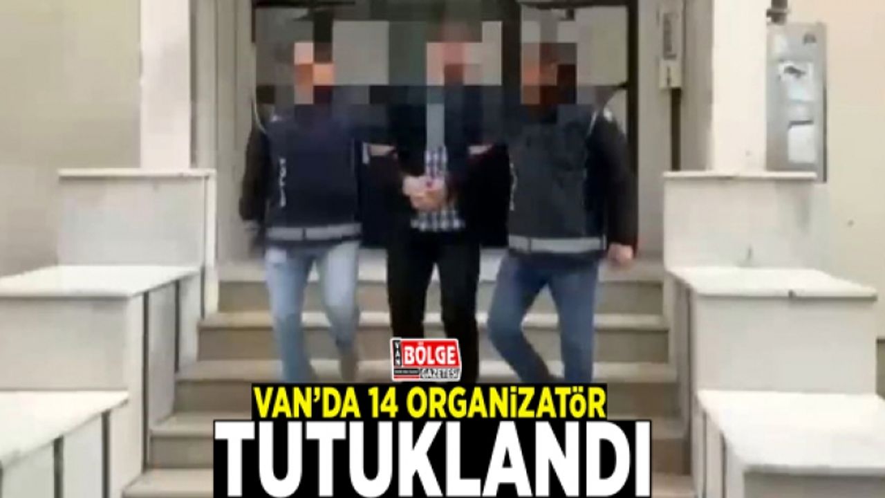 Van’da 14 organizatör tutuklandı