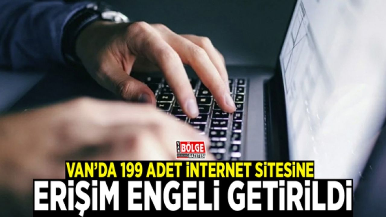 Van’da 199 adet internet sitesine erişim engeli…