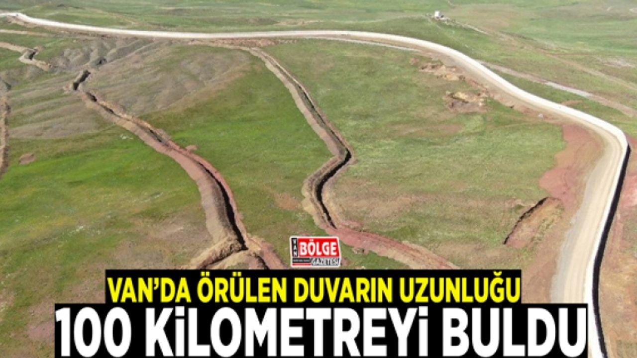 Van’da örülen duvarın uzunluğu 100 kilometreyi buldu