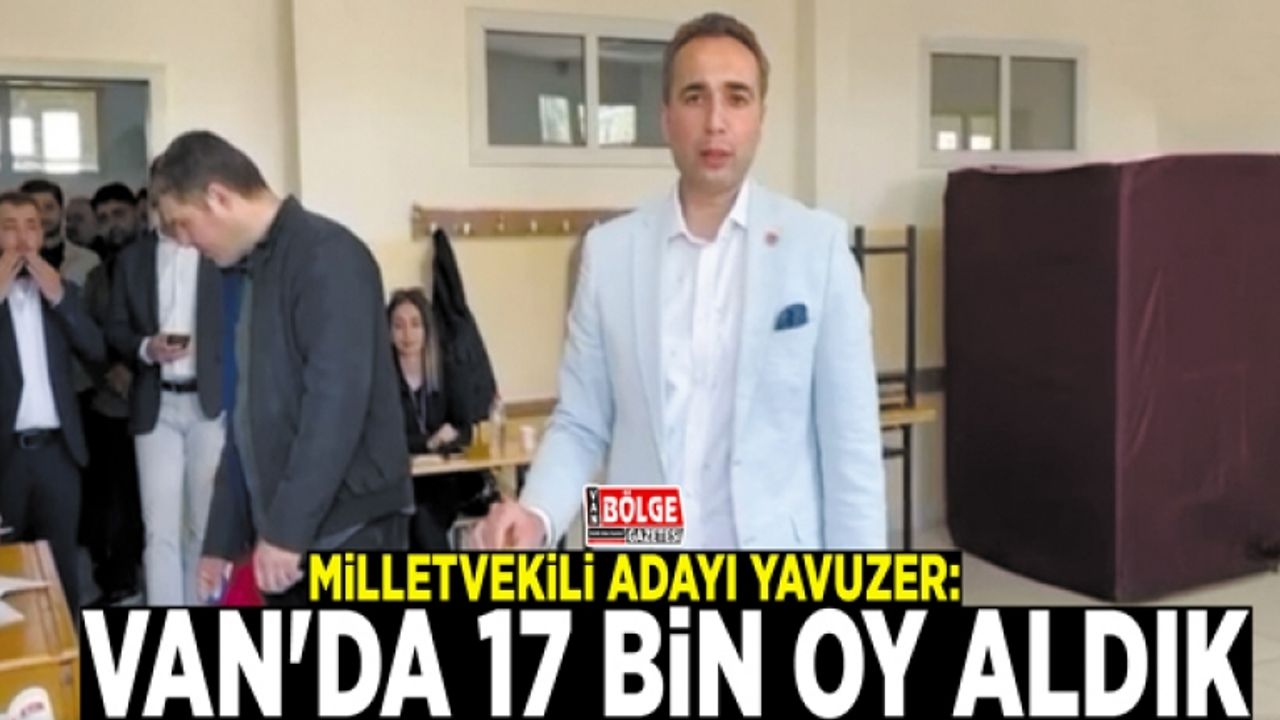 Yavuzer: Van'da 17 bin oy aldık