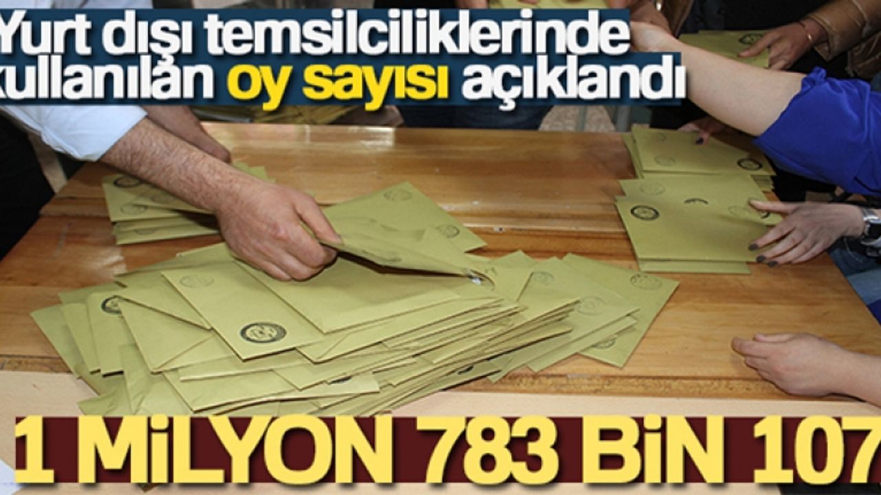Yurt dışı temsilciliklerinde 1 milyon 783 bin 107 seçmen oy kullandı