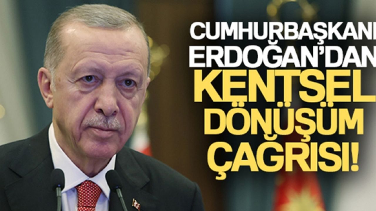 Cumhurbaşkanı Erdoğan'dan kentsel dönüşüm çağrısı