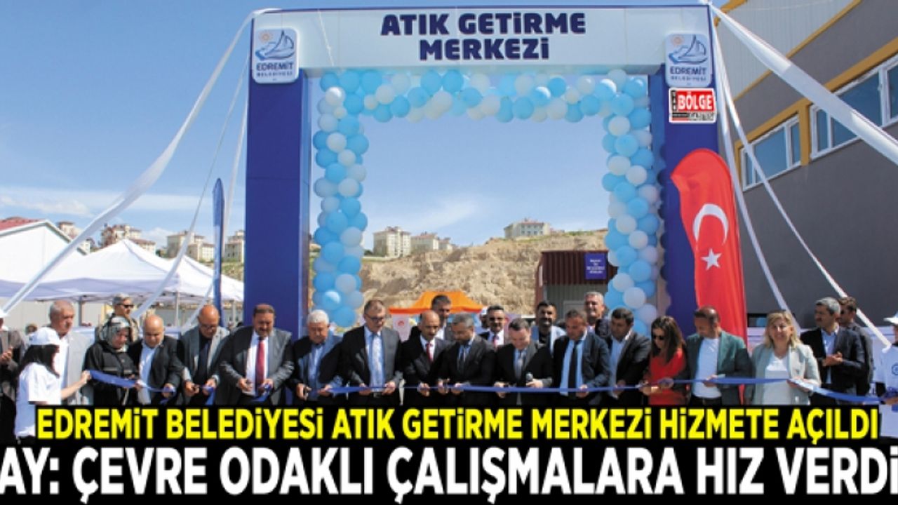 Edremit Belediyesi Atık Getirme Merkezi hizmete açıldı