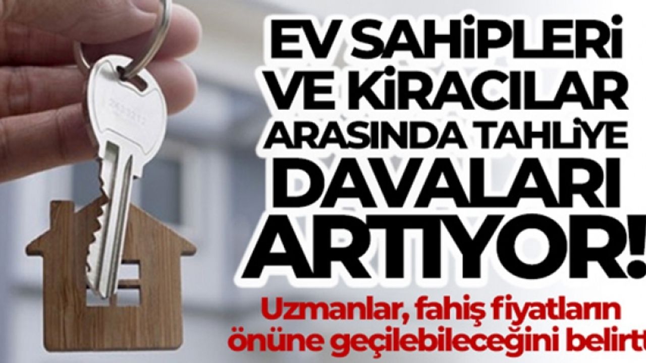 Ev sahipleri ve kiracılar arasında tahliye davaları artıyor