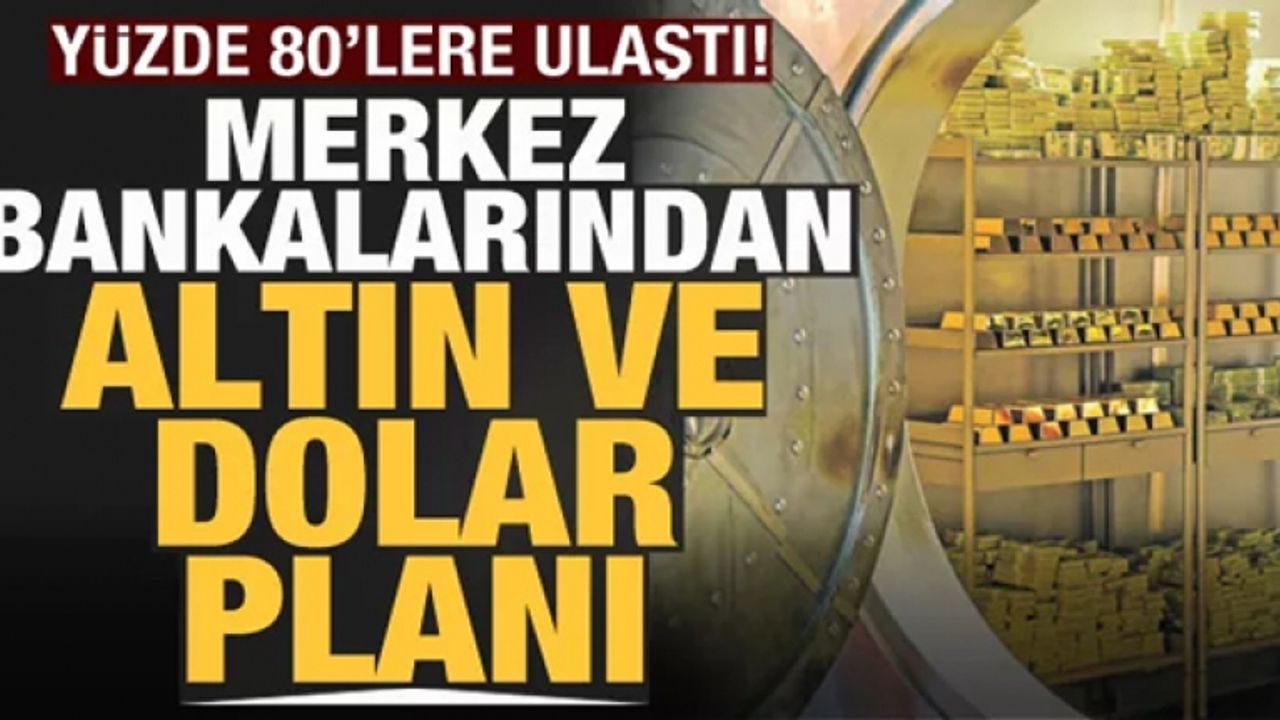 Merkez bankalarının dolar ve altın planı! Yüzde 80'lere ulaştı