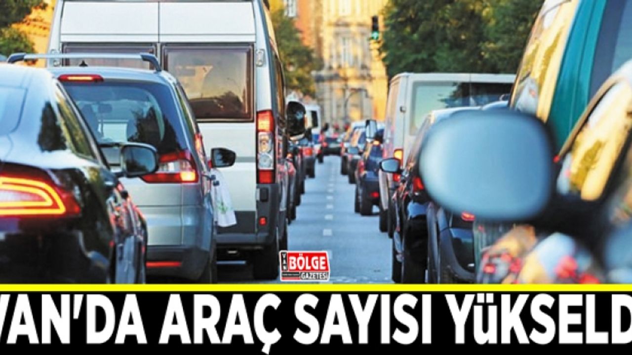 Van'da araç sayısı 78 bin 191'e yükseldi