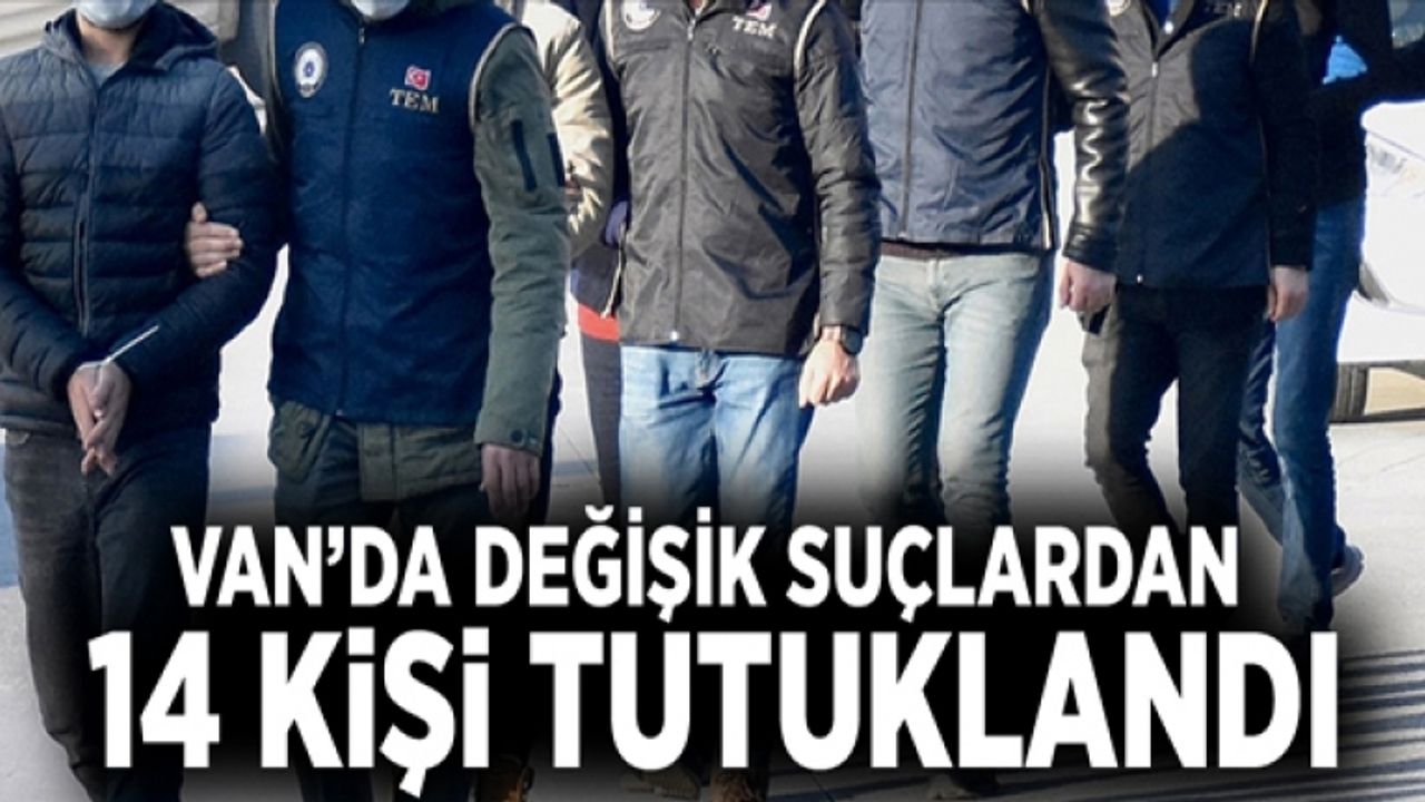 Van’da değişik suçlardan 14 kişi tutuklandı