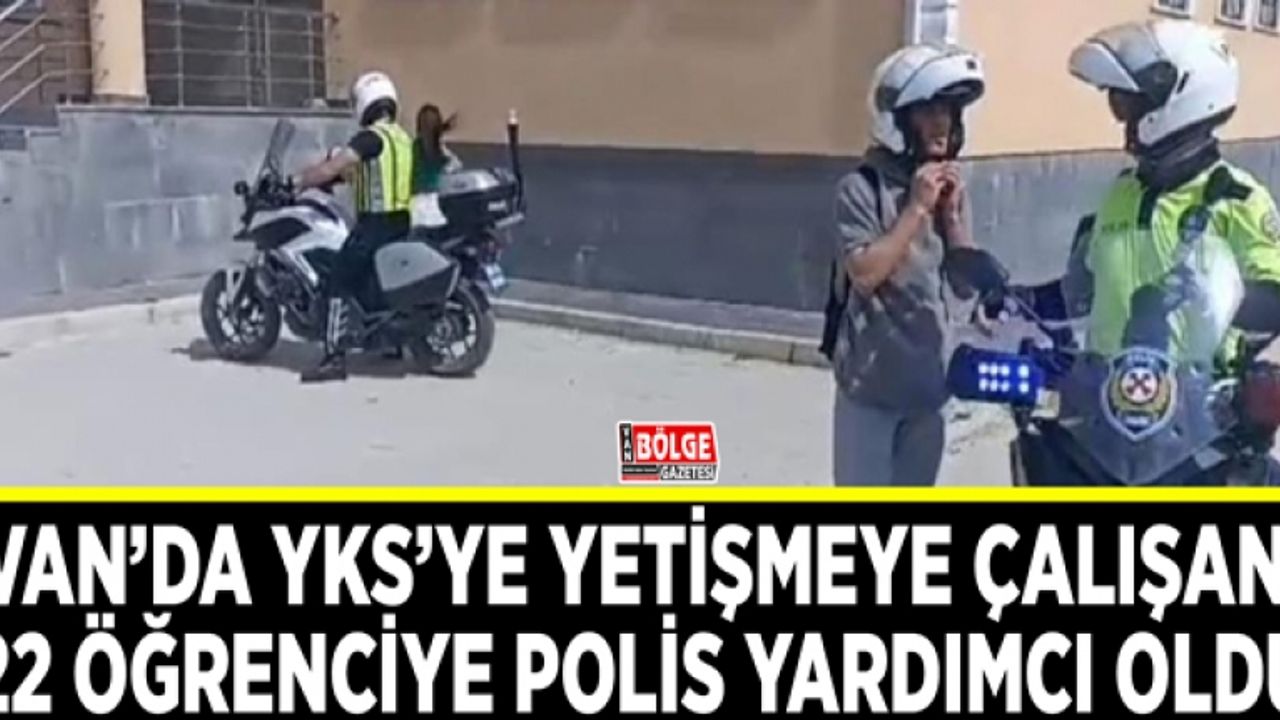 Van’da YKS’ye yetişmeye çalışan 22 öğrenciye polis yardımcı oldu