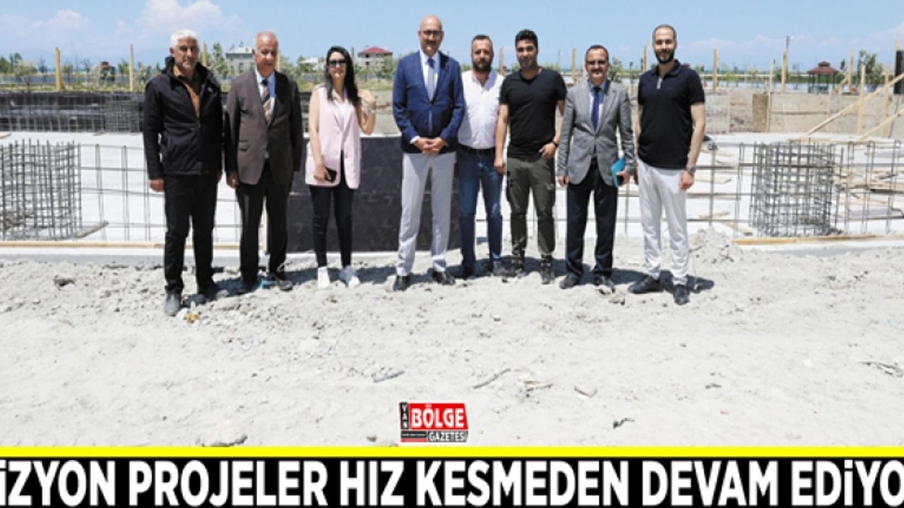 Vizyon projeler hız kesmeden devam ediyor