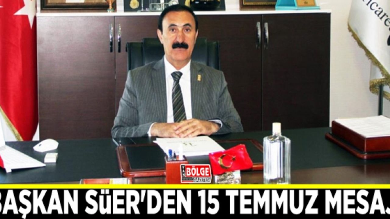 Başkan Süer'den 15 Temmuz mesajı
