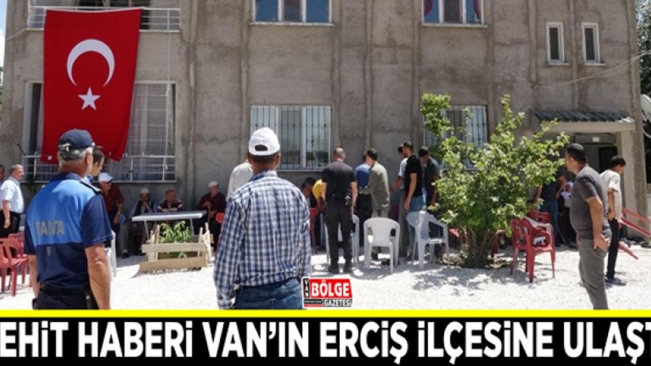 Şehit haberi Van’ın Erciş ilçesine ulaştı