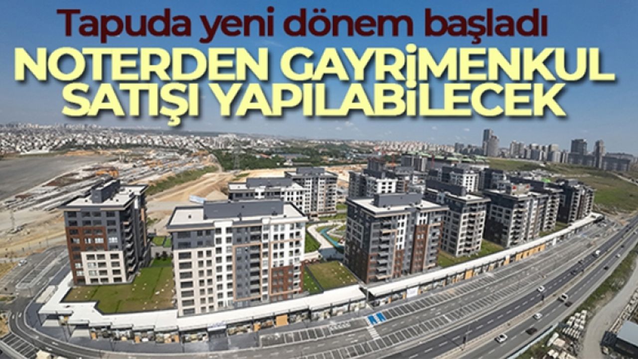 Tapuda yeni dönem başladı: Noterden gayrimenkul satışı yapılabilecek