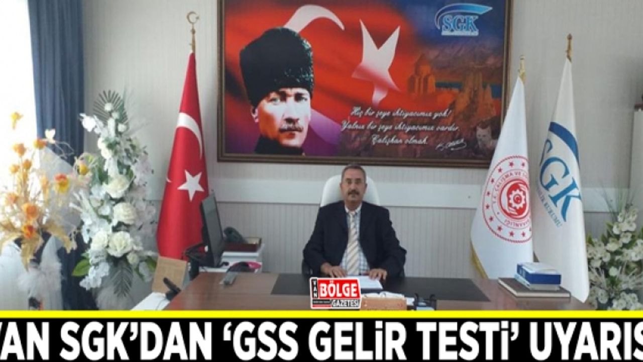 Van SGK’dan ‘GSS Gelir Testi’ uyarısı