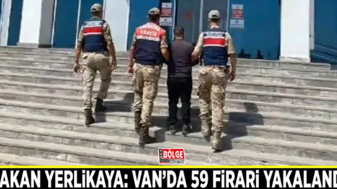 Bakan Yerlikaya: Van’da 59 firari yakalandı