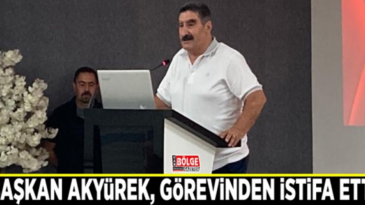 Başkan Akyürek, görevinden istifa etti