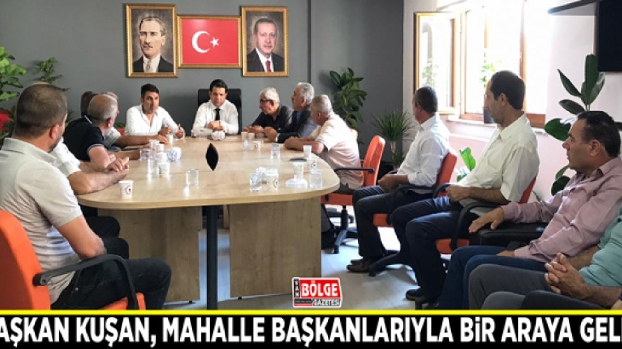 Başkan Kuşan, mahalle başkanlarıyla bir araya geldi