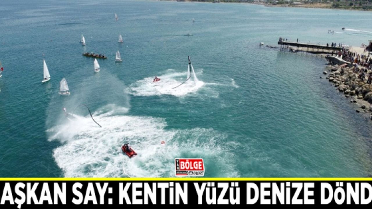 Başkan Say: Kentin yüzü denize döndü