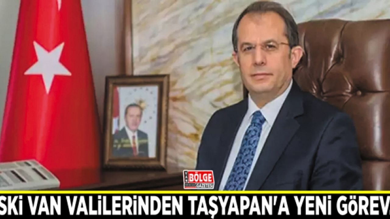Eski Van valilerinden Taşyapan'a yeni görev…