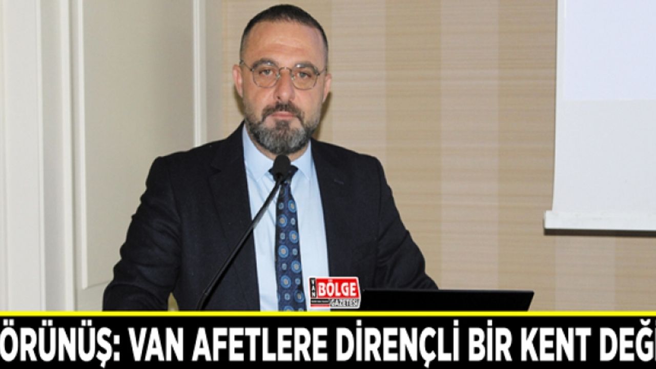 Görünüş: Van afetlere dirençli bir kent değil