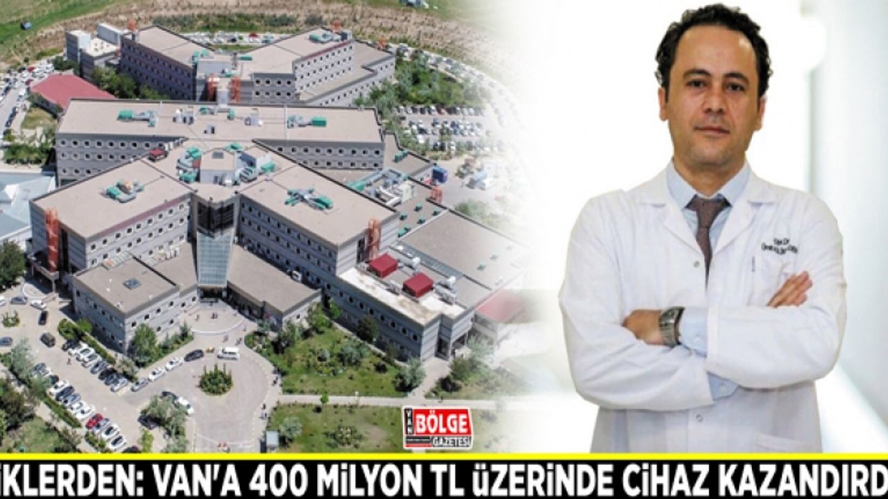 İliklerden: Van'a 400 milyon TL üzerinde tıbbi cihaz kazandırdık