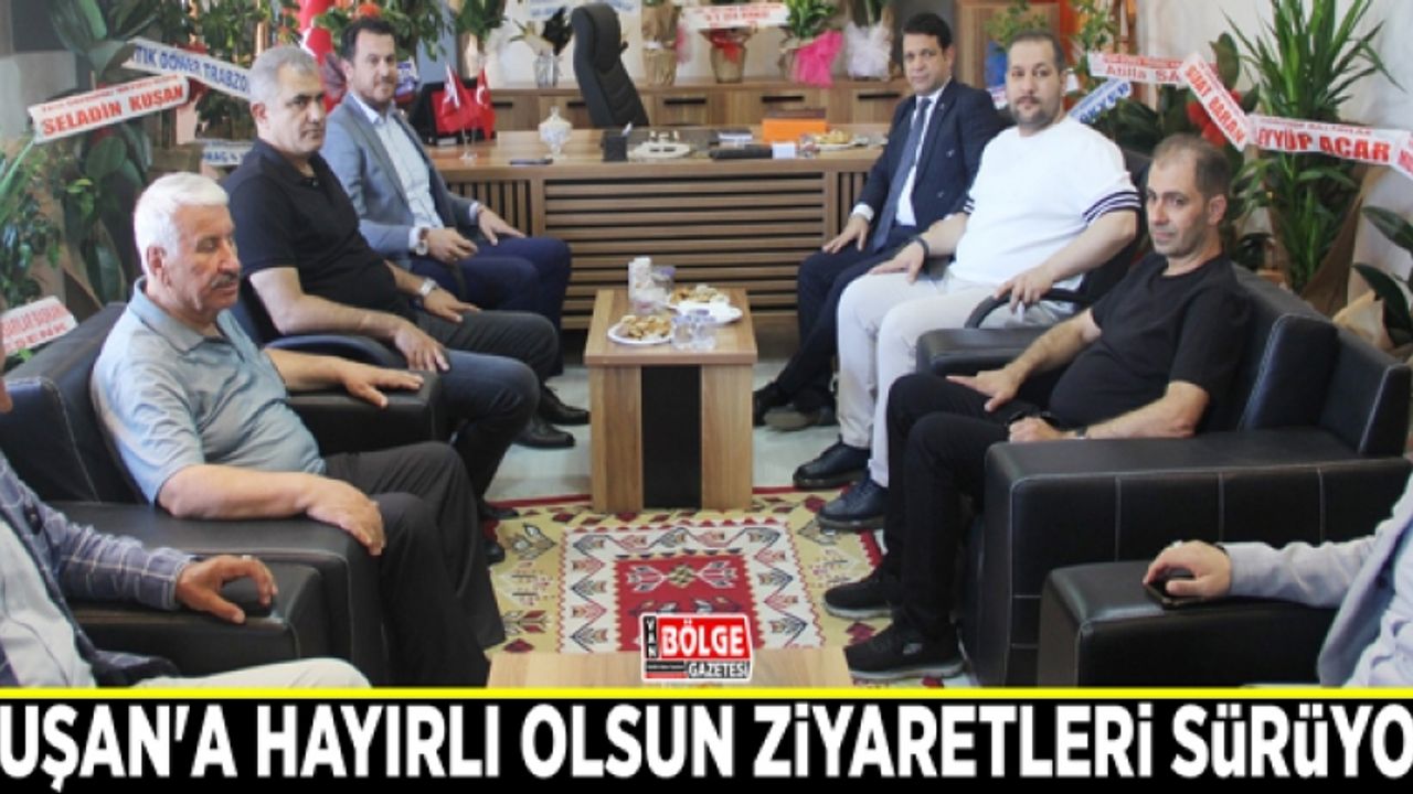 Kuşan'a hayırlı olsun ziyaretleri sürüyor
