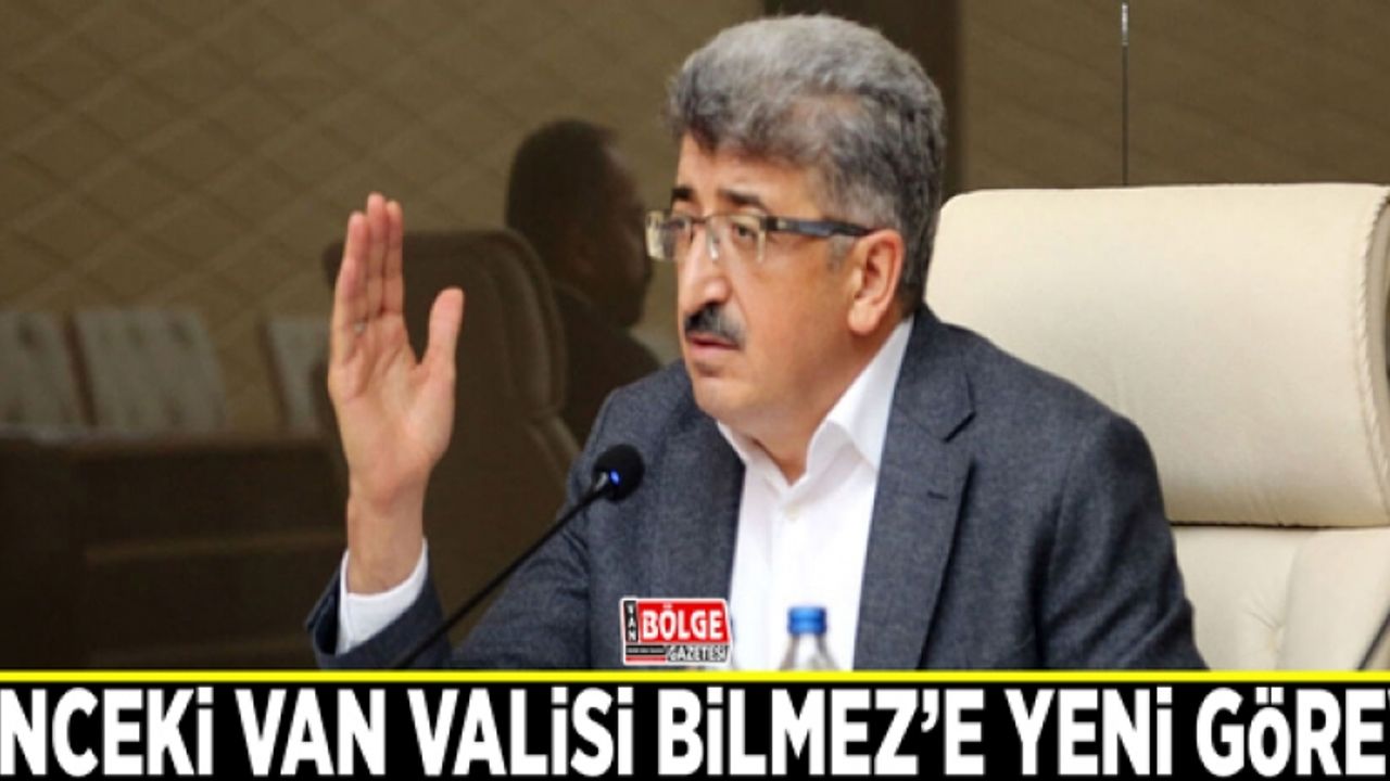 Önceki Van Valisi Bilmez’e yeni görev