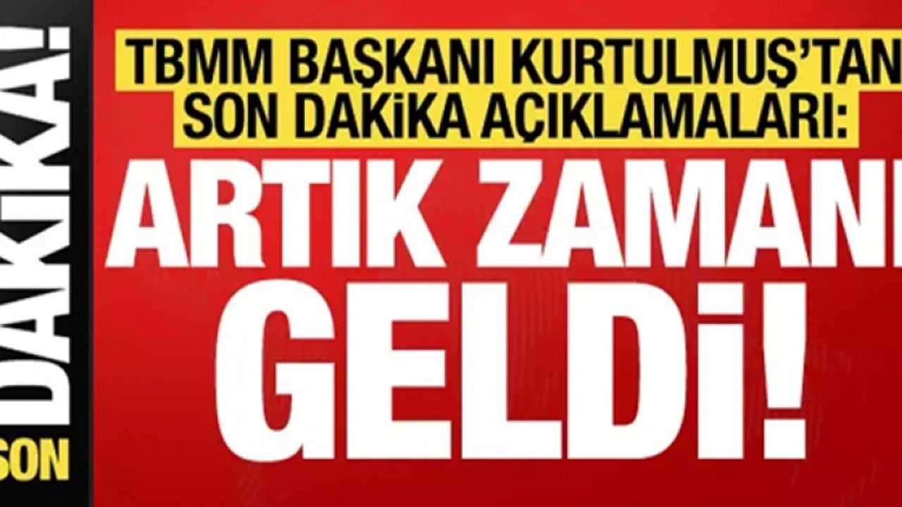 TBMM Başkanı Kurtulmuş: Artık zamanı geldi!