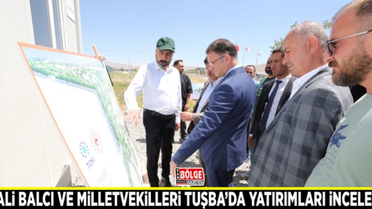 Vali Balcı ve milletvekilleri Tuşba'da yatırımları inceledi