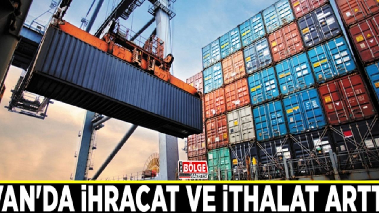 Van'da ihracat ve ithalat arttı