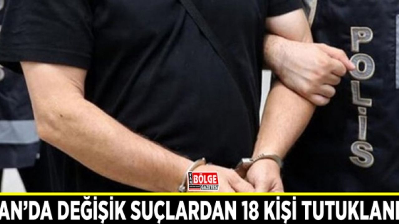 Van’da değişik suçlardan 18 kişi tutuklandı